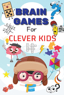Brain Games For Clever Kids: Fun and Educational Workbook for Kids. Activity book with Puzzles And Facts For Curious Minds To Challenge Young Children And Feed Their Creativity. Dots And Boxes Game, Hangman, Sea Battle Paper Game, Logic Games and much...