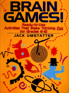 Brain Games!: Ready-To-Use Activities That Make Thinking Fun for Grades 6-12