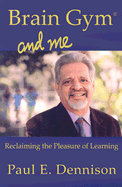 Brain Gym and Me: Reclaiming the Pleasure of Learning - Dennison, Paul E
