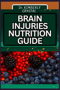 Brain Injuries Nutrition Guide: Nourishing The Mind, Unlocking Essential Healing Potentials And Fueling Recovery