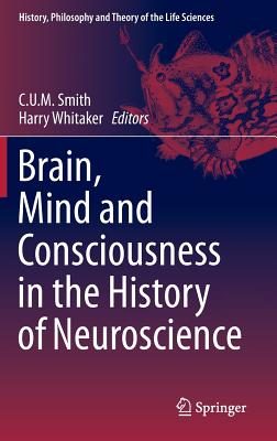 Brain, Mind and Consciousness in the History of Neuroscience - Smith, C.U.M. (Editor), and Whitaker, Harry (Editor)