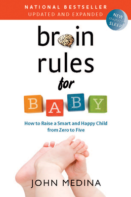 Brain Rules for Baby (Updated and Expanded): How to Raise a Smart and Happy Child from Zero to Five - Medina, John