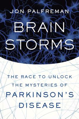 Brain Storms: The Race to Unlock the Mysteries of Parkinson's Disease - Palfreman, Jon