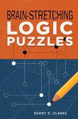 Brain-Stretching Logic Puzzles - Clarke, Barry R.
