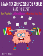 Brain Teaser Puzzles for Adults Hard to Expert: Hard Puzzles for Adults and Seniors to Keep Your Mind Sharp (Large Print)