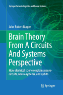 Brain Theory from a Circuits and Systems Perspective: How Electrical Science Explains Neuro-Circuits, Neuro-Systems, and Qubits