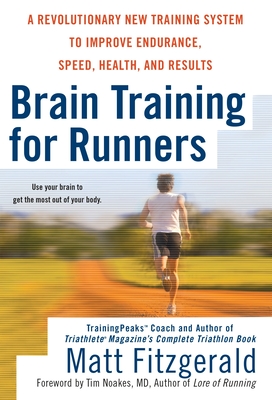 Brain Training for Runners: A Revolutionary New Training System to Improve Endurance, Speed, Health, and Results - Fitzgerald, Matt, and Noakes, Tim (Foreword by)