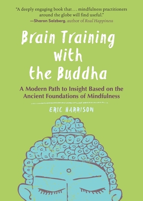 Brain Training with the Buddha: A Modern Path to Insight Based on the Ancient Foundations of Mindfulness - Harrison, Eric