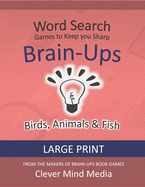 Brain-Ups Large Print Word Search: Games to Keep You Sharp: Birds, Animals & Fish
