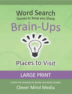 Brain-Ups Large Print Word Search: Games to Keep You Sharp: Places to Visit