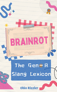 Brainrot: The Gen-A Slang Lexicon