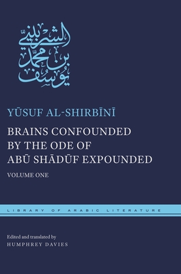 Brains Confounded by the Ode of Abk Shdkf Expounded: Volume One - Al-Shirb+n+, Yksuf, and Davies, Humphrey (Translated by)