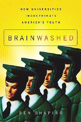 Brainwashed: How Universities Indoctrinate America's Youth - Shapiro, Ben, and Thomas Nelson Publishers