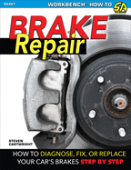 Brake Repair-Op/HS: How to Diagnose, Fix, or Replace Your Car's Brakes Step-By-Step