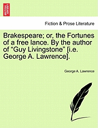 Brakespeare; Or, the Fortunes of a Free Lance. by the Author of "Guy Livingstone" [I.E. George A. Lawrence].