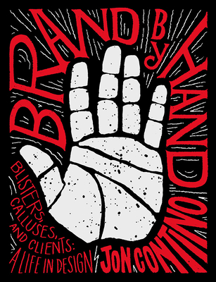 Brand by Hand: Blisters, Calluses, and Clients: A Life in Design - Contino, Jon