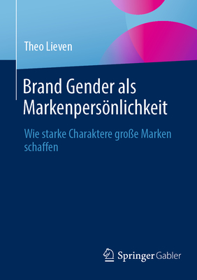 Brand Gender als Markenpersnlichkeit: Wie starke Charaktere gro?e Marken schaffen - Lieven, Theo