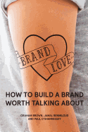 Brand Love: How to Build a Brand Worth Talking About