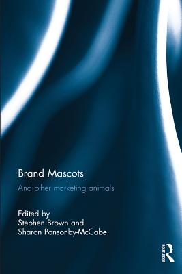 Brand Mascots: And Other Marketing Animals - Brown, Stephen (Editor), and Ponsonby-McCabe, Sharon (Editor)