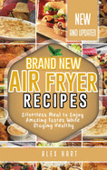 Brand New Air Fryer Recipes: Effortless Meal to Enjoy Amazing Tastes While Staying Healthy