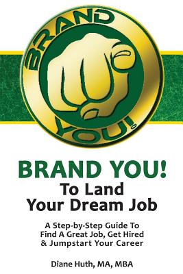 Brand You! to Land Your Dream Job: A Step-By-Step Guide to Find a Great Job, Get Hired & Jumpstart Your Career - Huth, Diane