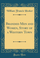 Branded Men and Women, Story of a Western Town (Classic Reprint)