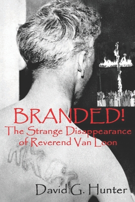 Branded!: The Strange Disappearance of Reverend Van Loon - Hunter, David G, MD, PhD