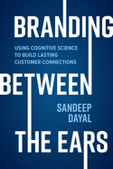 Branding Between the Ears: Using Cognitive Science to Build Lasting Customer Connections