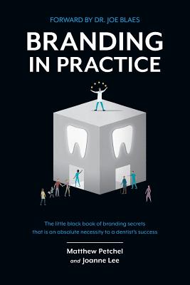 Branding In Practice: The Little Black Book Of Branding Secrets That Is An Absolute Necessity To A Dentists Success - Lee, Joanne, and Petchel, Matthew