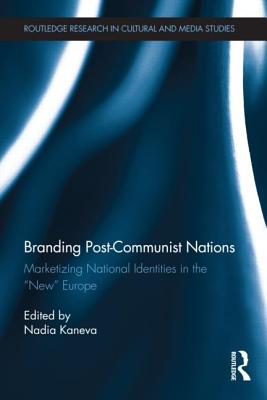 Branding Post-Communist Nations: Marketizing National Identities in the "New" Europe - Kaneva, Nadia (Editor)