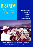 Brandy, Our Man in Acapulco: The Life and Times of Colonel Frank M. Brandstetter