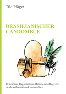 Brasilianischer Candombl?: Prinzipien, Organisation, Rituale und Begriffe des brasilianischen Candombl?s