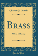 Brass: A Novel of Marriage (Classic Reprint)