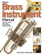 Brass Instrument Manual: How to Buy, Maintain and Set Up Your Trumpet, Trombone, Tuba, Horn and Cornet