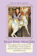 Brass Ring Memoirs: Encouraging stories using practical methodologies to help caregivers reach for their goals in Alzheimer's and dementia care
