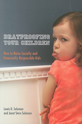 Bratproofing Your Children: How to Raise Socially and Financially Responsible Kids - Solomon, Lewis D, and Solomon, Janet Stern