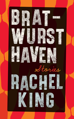 Bratwurst Haven: Stories - King, Rachel