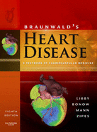 Braunwald's Heart Disease: A Textbook of Cardiovascular Medicine - Mann, Douglas L, MD, and Libby, Peter, MD, PhD, and Bonow, Robert O, MD, MS