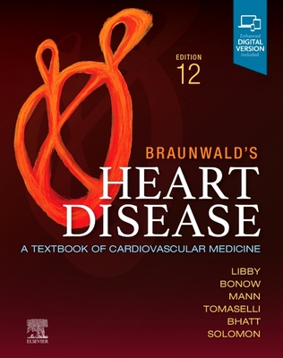 Braunwald's Heart Disease, Single Volume: A Textbook of Cardiovascular Medicine - Libby, Peter, MD, PhD, and Bonow, Robert O, MD, MS (Editor), and Mann, Douglas L, MD (Editor)