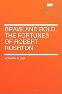 Brave and Bold: The Fortunes of Robert Rushton