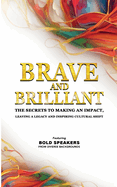 Brave and Brilliant: The Secrets to Making an Impact, Leaving a Legacy and Inspiring Cultural Shift