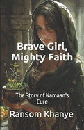 Brave Girl, Mighty Faith: The Story of Namaan's Cure
