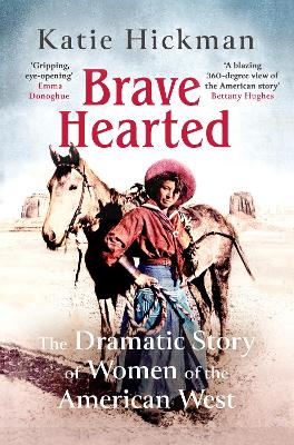 Brave Hearted: The Dramatic Story of Women of the American West - Hickman, Katie