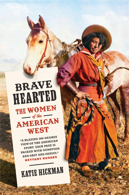 Brave Hearted: The Women of the American West - Hickman, Katie