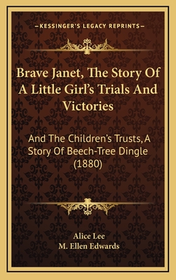 Brave Janet, the Story of a Little Girl's Trials and Victories: And the Children's Trusts, a Story of Beech-Tree Dingle (1880) - Lee, Alice, and Edwards, M Ellen (Illustrator)