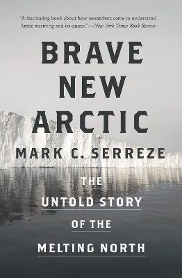 Brave New Arctic: The Untold Story of the Melting North - Serreze, Mark C