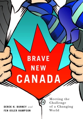 Brave New Canada: Meeting the Challenge of a Changing World - Burney, Derek H, and Hampson, Fen Osler