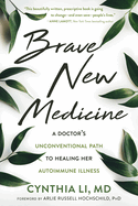 Brave New Medicine: A Doctor's Unconventional Path to Healing Her Autoimmune Illness