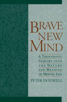 Brave New Mind: A Thoughtful Inquiry Into the Nature and Meaning of Mental Life - Dodwell, Peter