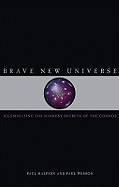 Brave New Universe: Illuminating the Darkest Secrets of the Cosmos